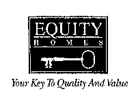 EQUITY HOMES YOUR KEY TO QUALITY AND VALUE