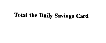 TOTAL THE DAILY SAVINGS CARD