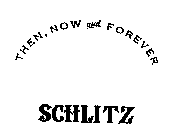 SCHLITZ. THEN, NOW AND FOREVER