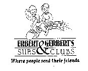 ERBERT & GERBERT'S SUBS & CLUBS WHERE PEOPLE SEND THEIR FRIENDS.
