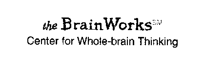 THE BRAIN WORKS CENTER FOR WHOLE-BRAIN THINKING
