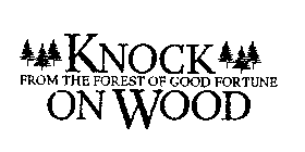 KNOCK ON WOOD FROM THE FOREST OF GOOD FORTUNE
