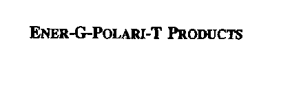 ENER-G-POLARI-T PRODUCTS