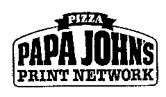 PIZZA PAPA JOHN'S PRINT NETWORK