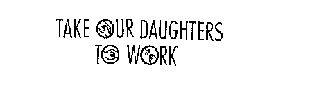 TAKE OUR DAUGHTERS TO WORK
