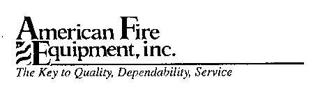 AMERICAN FIRE EQUIPMENT, INC. THE KEY TO QUALITY, DEPENDABILITY, SERVICE