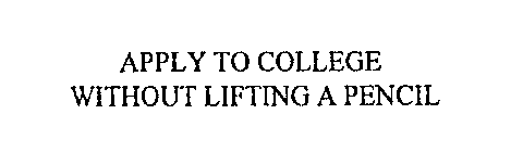 APPLY TO COLLEGE WITHOUT LIFTING A PENCIL