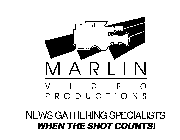 MARLIN VIDEO PRODUCTIONS NEWS GATHERING SPECIALISTS WHEN THE SHOT COUNTS!