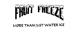 FRUIT FREEZE MORE THAN JUST WATER ICE