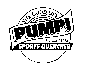 THE GOOD LIFE PUMP! THE ULTIMATE SPORTS QUENCHER