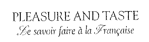 PLEASURE AND TASTE LE SAVOIR FAIRE A LA FRANCAISE