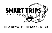 SMART TRIPS TRAVEL CLUB THE SMART WAY TO SEE THE WORLD FOR LESS!