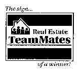 REAL ESTATE TEAMMATES THE SIGN... OF A WINNER!