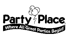 PARTY PLACE WHERE ALL GREAT PARTIES BEGIN!
