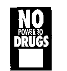 NO POWER TO DRUGS