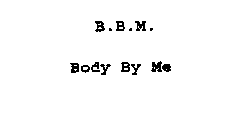 B.B.M. BODY BY ME