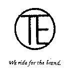 TE WE RIDE FOR THE BRAND.