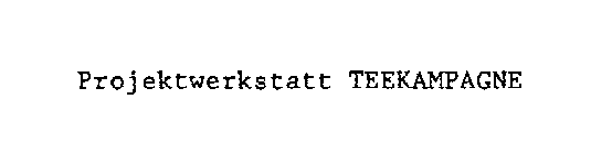 PROJEKTWERKSTATT TEEKAMPAGNE