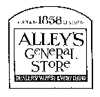 ALLEY'S GENERAL STORE DEALERS IN ALMOST EVERYTHING ESTABLISHED 1858