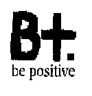 B+. BE POSITIVE