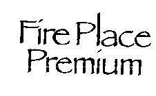 FIRE PLACE PREMIUM