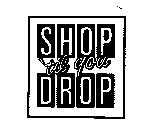 SHOP 'TIL YOU DROP