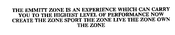 THE EMMITT ZONE IS AN EXPERIENCE WHICH CAN CARRY YOU TO THE HIGHEST LEVEL OF PERFORMANCE NOW CREATE THE ZONE SPORT THE ZONE LIVE THE ZONE OWN THE ZONE