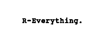 R-EVERYTHING.