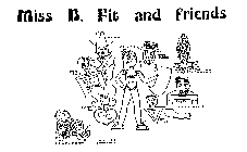 MISS B AND FRIENDS TEX FLEX MISS B. FIT SUZIE SLOUCH MRS. D.D. DOOLITTLE MABEL LABEL FAT PROTEIN T TONY TONE H2O OUR FRIEND WATER CARDIO CATHY CC PEG LEGGE THE SIDEWAYS, SIDEKICK THE PESKY PIRATE CAPT