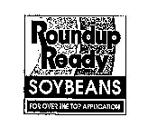 ROUNDUP READY SOYBEANS FOR OVER THE TOP APPLICATION