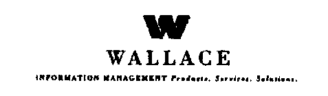 W WALLACE INFORMATION MANAGEMENT PRODUCTS. SERVICES. SOLUTIONS.