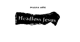 HEADLESS JESUS