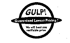 GULP! GUARANTEED LOWEST PRICING! WE WILL BEAT ANY VERIFIABLE PRICE.