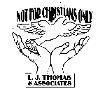 NOT FOR CHRISTIANS ONLY L.J. THOMAS & ASSOCIATES