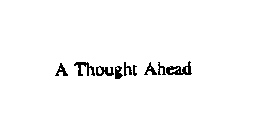 A THOUGHT AHEAD