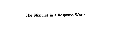 THE STIMULUS IN A RESPONSE WORLD