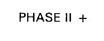 PHASE II +