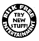 RISK FREE ENTERTAINMENT TRY NEW STUFF!