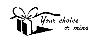 YOUR CHOICE OR MINE