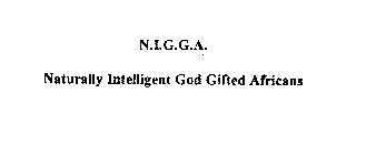 N.I.G.G.A. NATURALLY INTELLIGENT GOD GIFTED AFRICANS