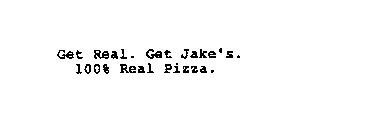 GET REAL.  GET JAKE'S.  100% REAL PIZZA.