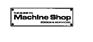 THE GUIDE TO MACHINE SHOP GOODS & SERVICES