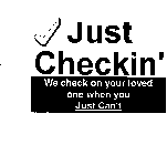 JUST CHECKIN' WE CHECK ON YOUR LOVED ONE WHEN YOU JUST CAN'T