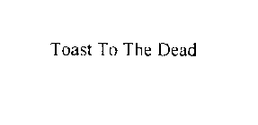 TOAST TO THE DEAD
