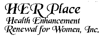 HER PLACE HEALTH ENHANCEMENT RENEWAL FOR WOMEN, INC.