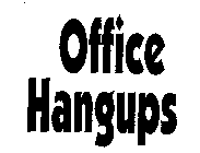 OFFICE HANGUPS