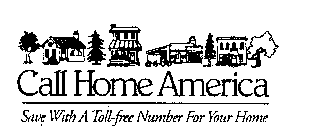 CALL HOME AMERICA SAVE WITH A TOLL-FREE NUMBER FOR YOUR HOME