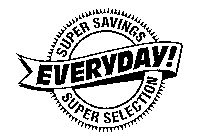 SUPER SAVINGS EVERYDAY! SUPER SELECTION