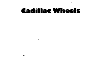 CADILLAC WHEELS