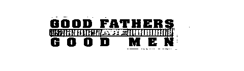 GOOD FATHERS ARE GOOD MEN